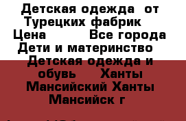 Детская одежда, от Турецких фабрик  › Цена ­ 400 - Все города Дети и материнство » Детская одежда и обувь   . Ханты-Мансийский,Ханты-Мансийск г.